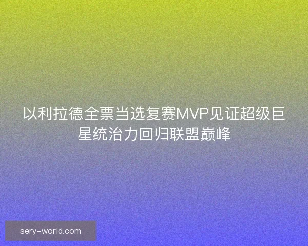 以利拉德全票当选复赛MVP见证超级巨星统治力回归联盟巅峰